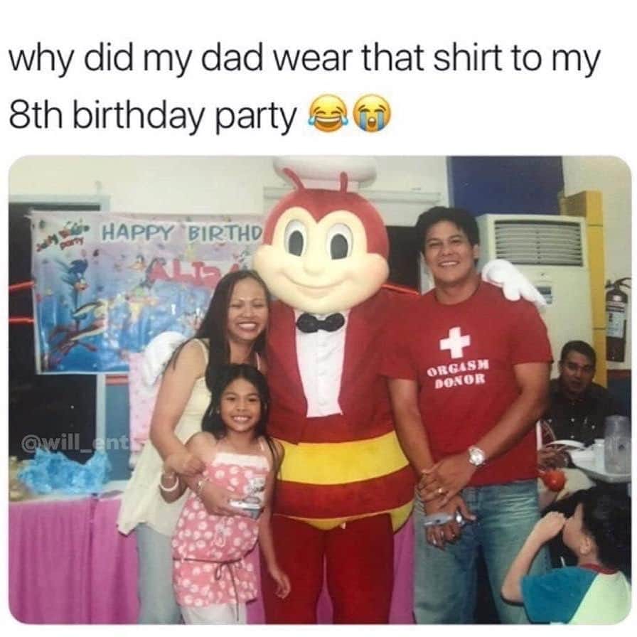 dank sexual memes - why did my dad wear that shirt to my 8th birthday party Happy Birthd party Orgash Donor