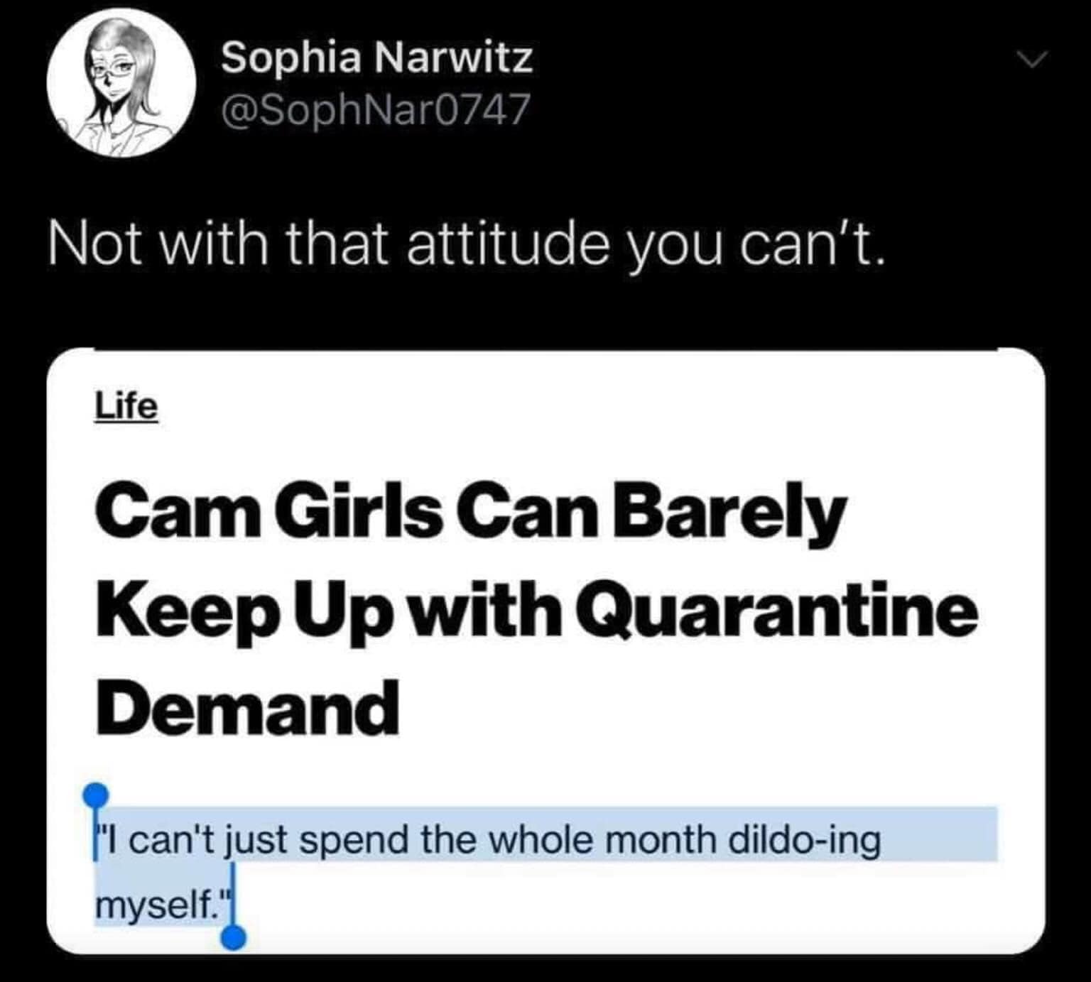 multimedia - Sophia Narwitz Not with that attitude you can't Life Cam Girls Can Barely Keep Up with Quarantine Demand 'I can't just spend the whole month dildoing myself."