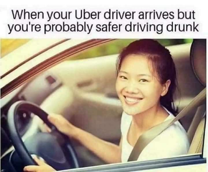 racist memes - When your Uber driver arrives but you're probably safer driving drunk