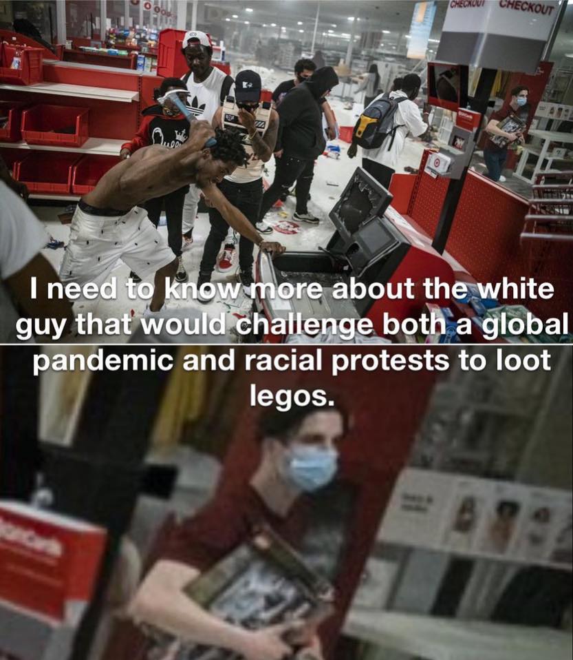 man looting legos - Do Checauvi Heckout 42 I need to know more about the white guy that would challenge both a global pandemic and racial protests to loot legos.