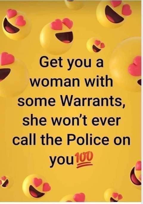 heart - Get you a woman with some Warrants, she won't ever call the Police on you 100
