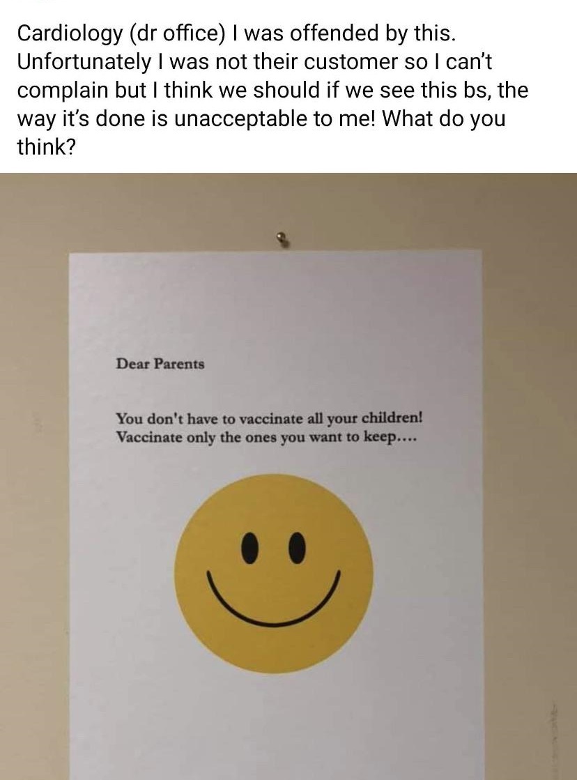 smiley - Cardiology dr office I was offended by this. Unfortunately I was not their customer so I can't complain but I think we should if we see this bs, the way it's done is unacceptable to me! What do you think? Dear Parents You don't have to vaccinate 