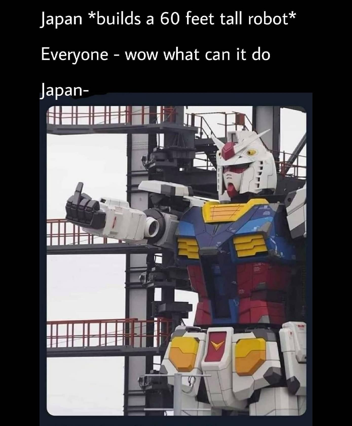 dank memes - Japan builds a 60 feet tall robot Everyone wow what can it do Japan O