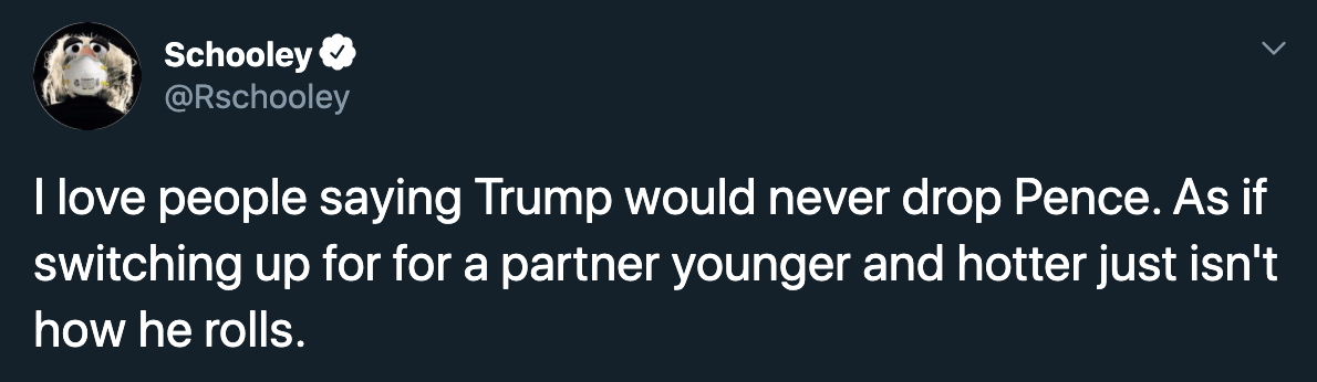 I love people saying Trump would never drop Pence. As if switching up for for a partner younger and hotter just isn't how he rolls.