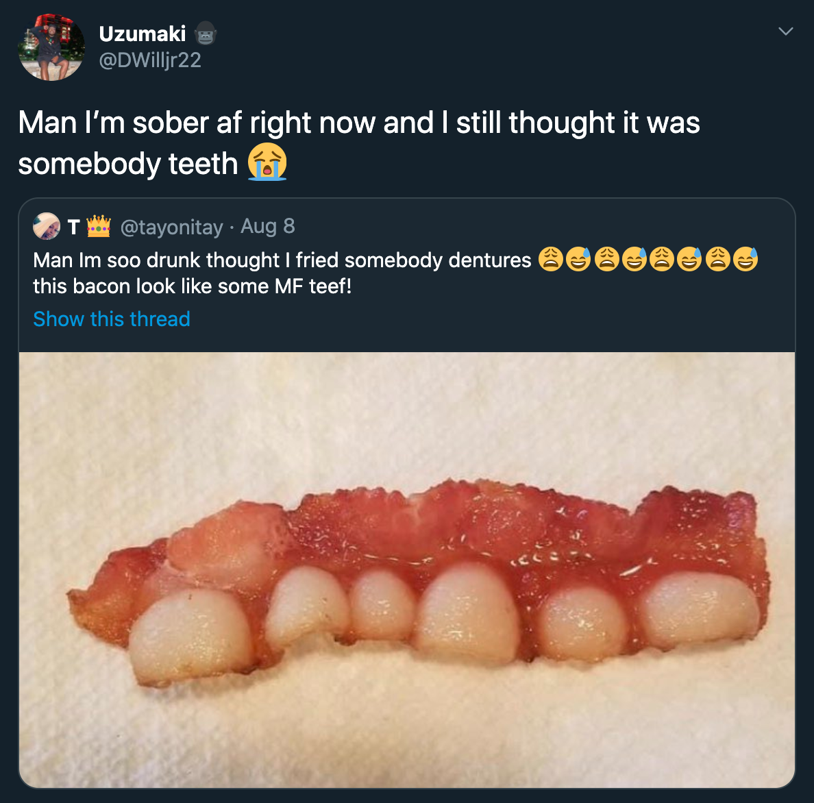 Man I'm sober af right now and I still thought it was somebody teeth - Man Im soo drunk thought I fried somebody dentures this bacon look some Mf teef!