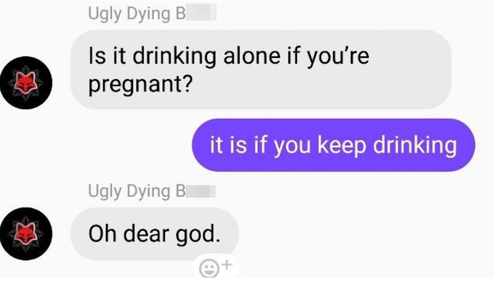 Is it drinking alone if you're pregnant? it is if you keep drinking Oh dear god.