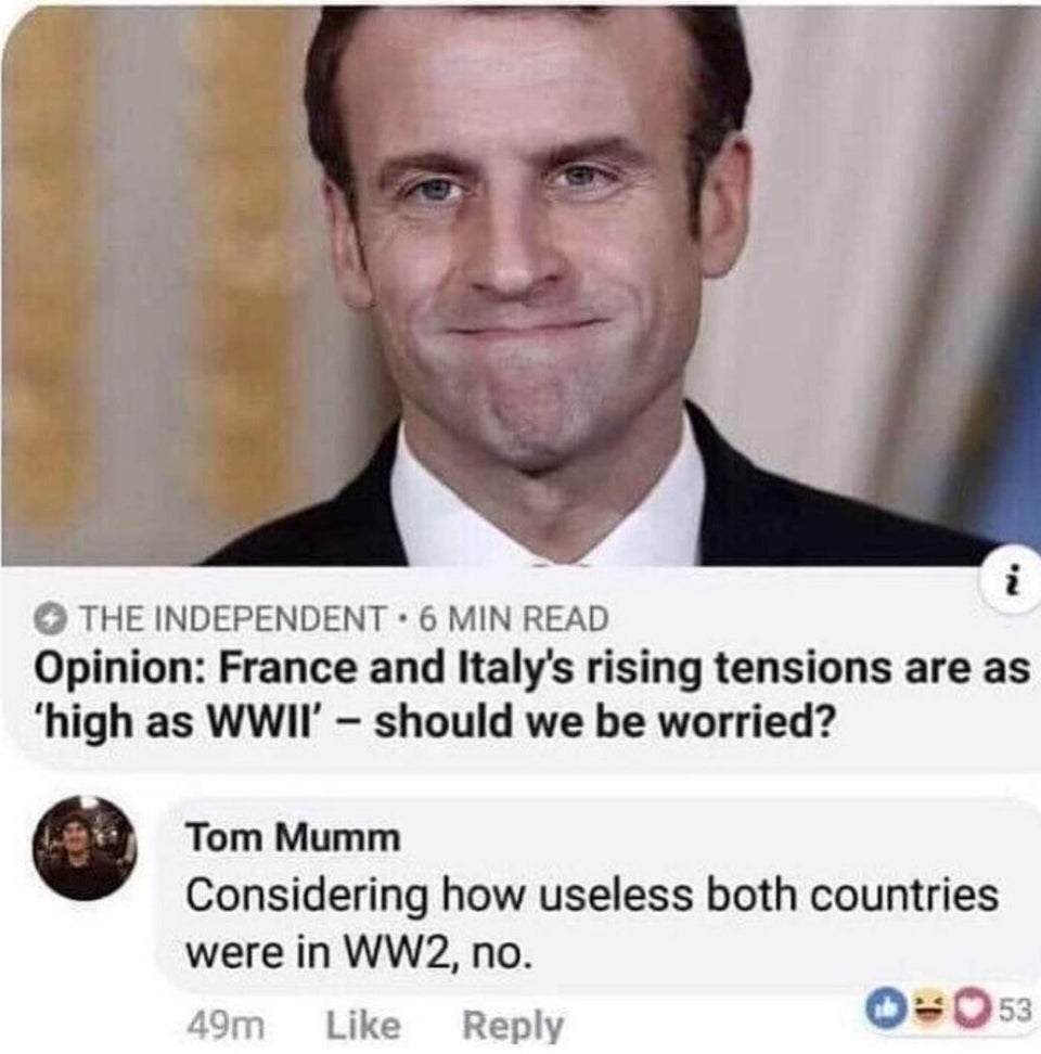 France and Italy's rising tensions are as 'high as Wwii' should we be worried? - Considering how useless both countries were in WW2, no.