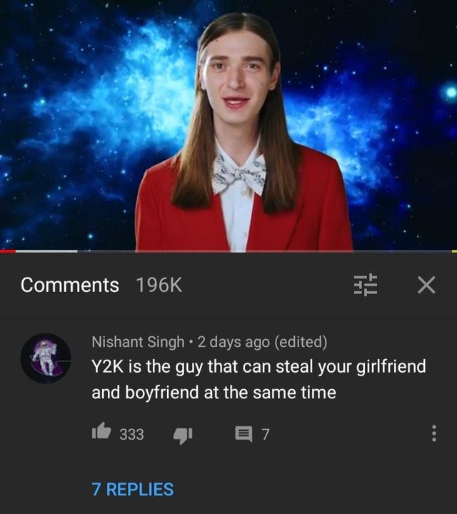 Y2K is the guy that can steal your girlfriend and boyfriend at the same time