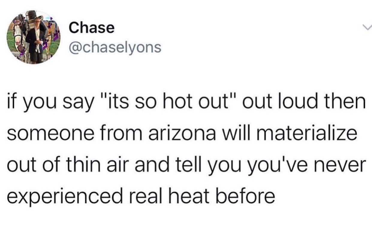dank memes - false it's ryan reynolds - Chase if you say "its so hot out" out loud then someone from arizona will materialize out of thin air and tell you you've never experienced real heat before