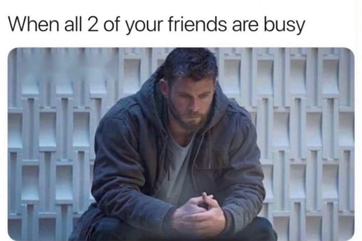 dank memes - best memes avengers - When all 2 of your friends are busy At