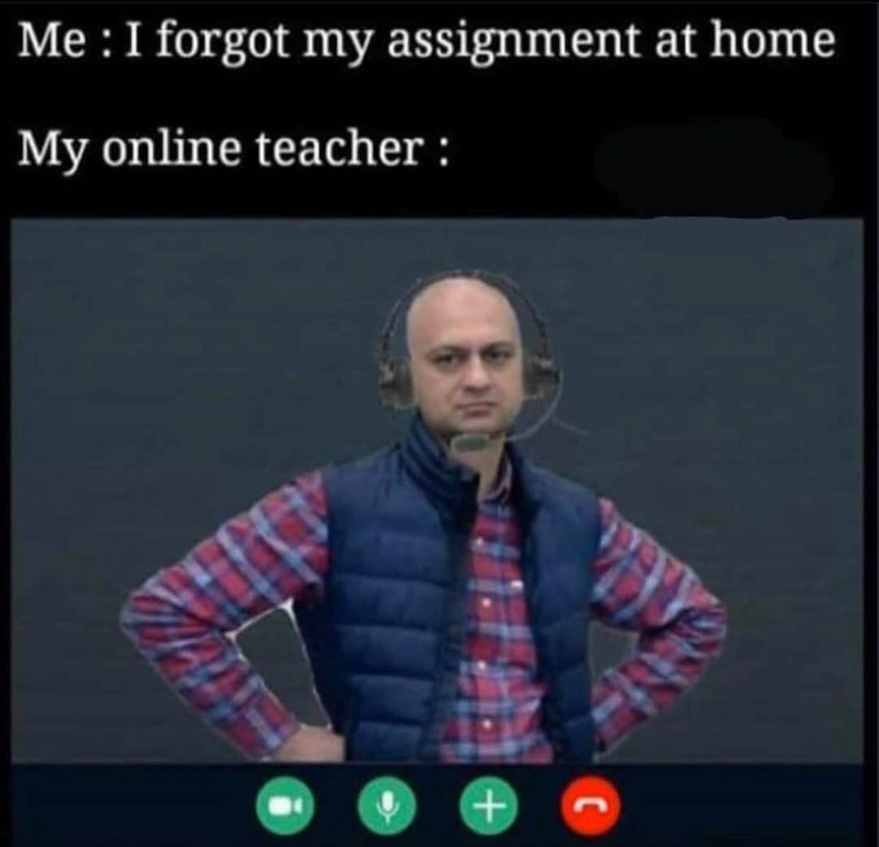 dank memes - big brain time meme - Me I forgot my assignment at home My online teacher