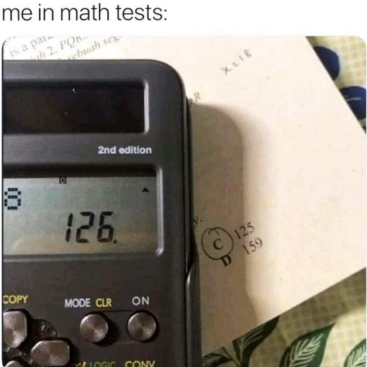dank memes - me in math tests is a par 2. Por sebuah sex R 2nd edition 126. C 125 D 159 Copy Mode Clr On Logic Cony