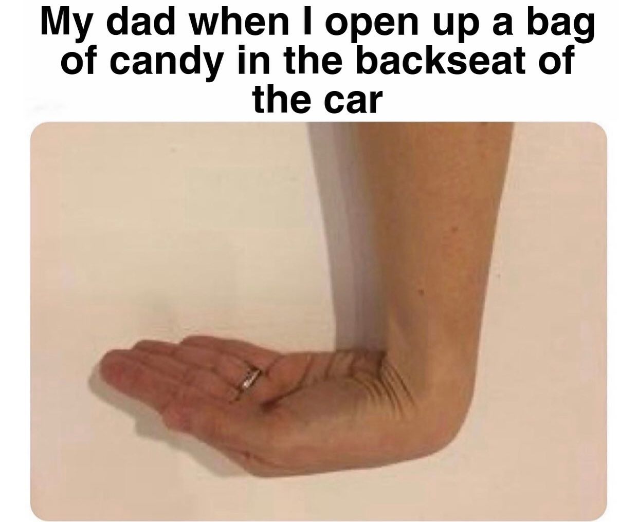dank memes - sign - My dad when I open up a bag of candy in the backseat of the car