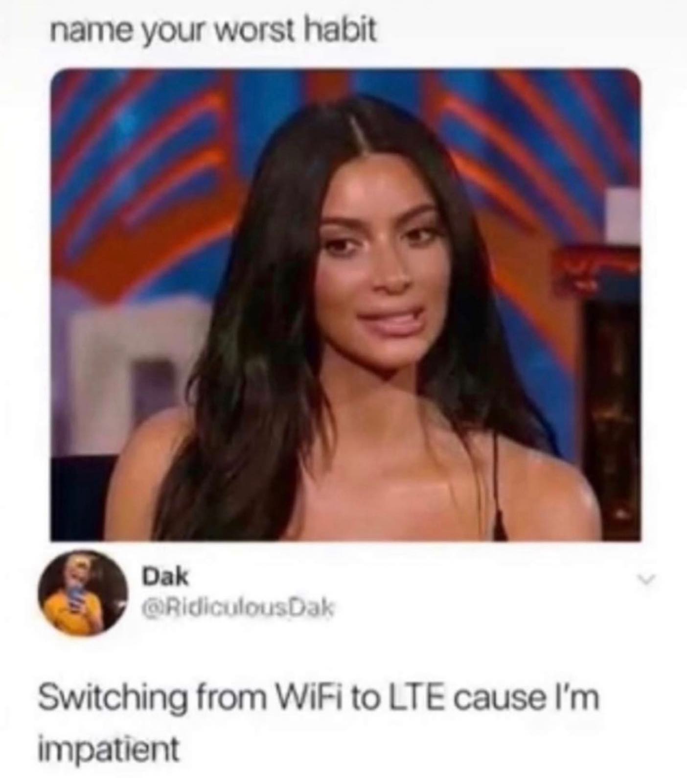 dank memes - kim kardashian reaction meme - name your worst habit Dak Switching from WiFi to Lte cause I'm impatient
