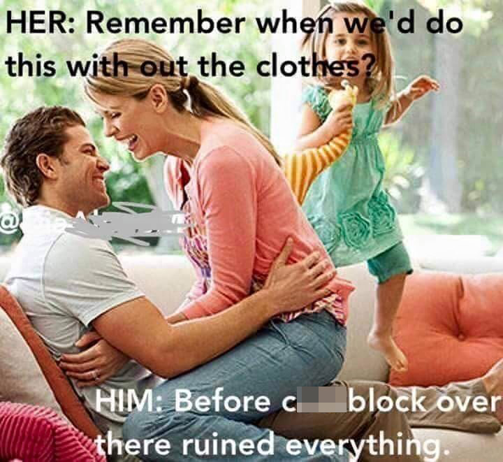 Her: remember when we'd do this with out the clothes? him: before cockblock over there ruined everything