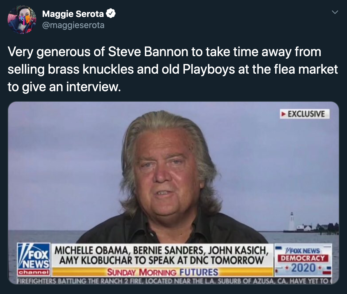 Very generous of Steve Bannon to take time away from selling brass knuckles and old Playboys at the flea market to give an interview.