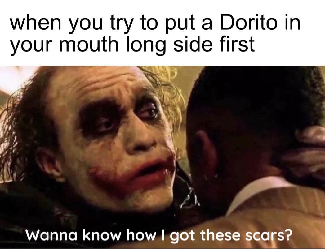 joker dorito meme - when you try to put a Dorito in your mouth long side first Wanna know how I got these scars?
