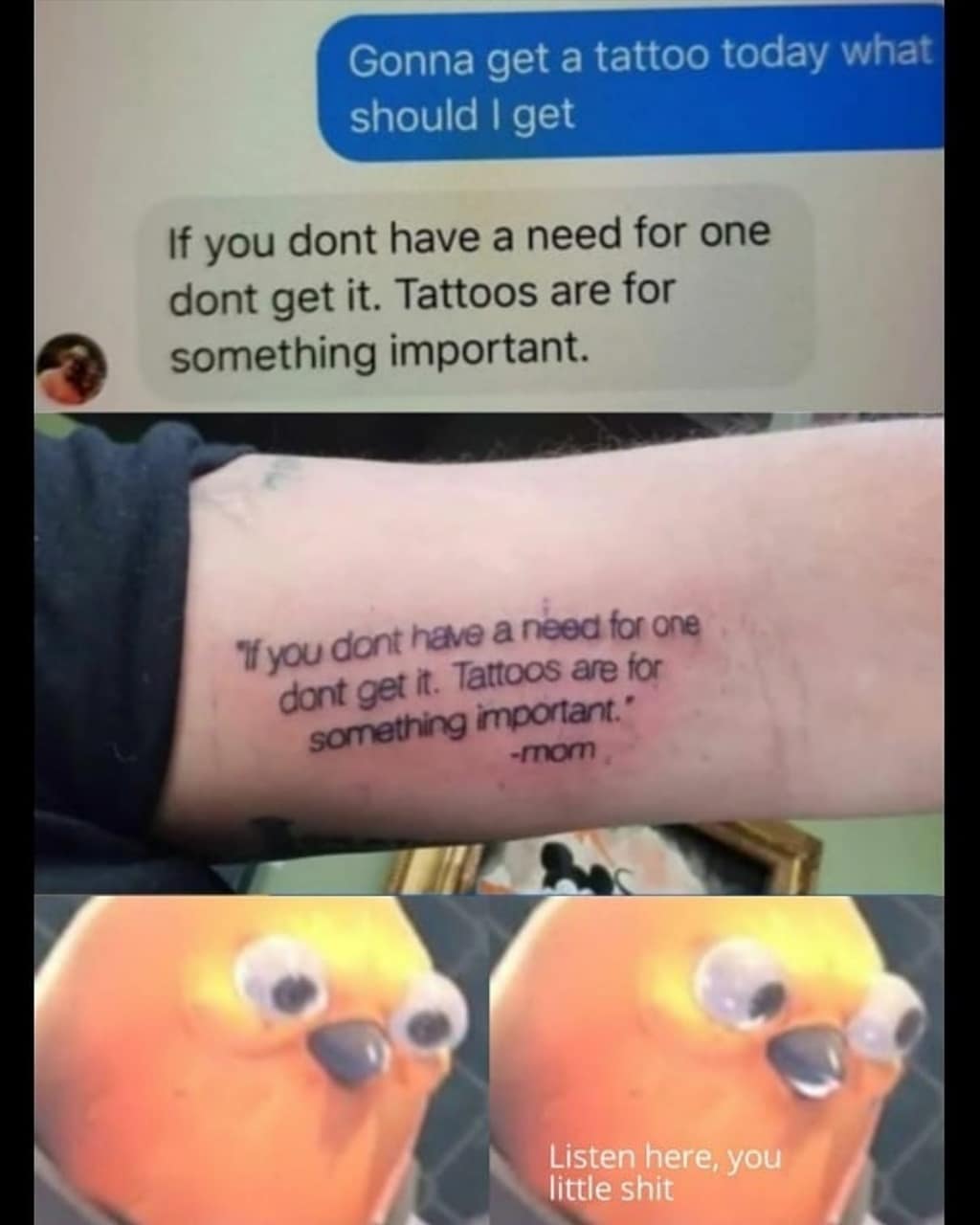 2020 and 2022 meme - Gonna get a tattoo today what should I get If you dont have a need for one dont get it. Tattoos are for something important. If you dont have a need for one dont get it. Tattoos are for something important." rom Listen here, you littl