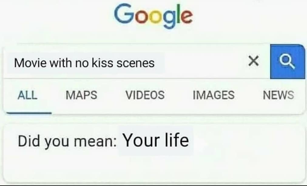 number - Google X Movie with no kiss scenes All Maps Videos Images News Did you mean Your life
