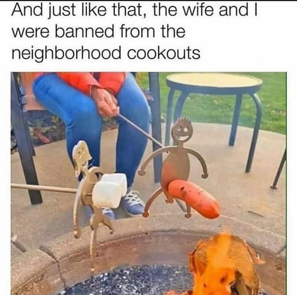 mens humor - And just that, the wife and I were banned from the neighborhood cookouts