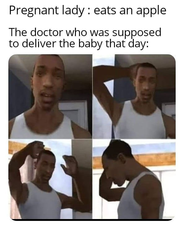 cj confused meme template - Pregnant lady eats an apple The doctor who was supposed to deliver the baby that day
