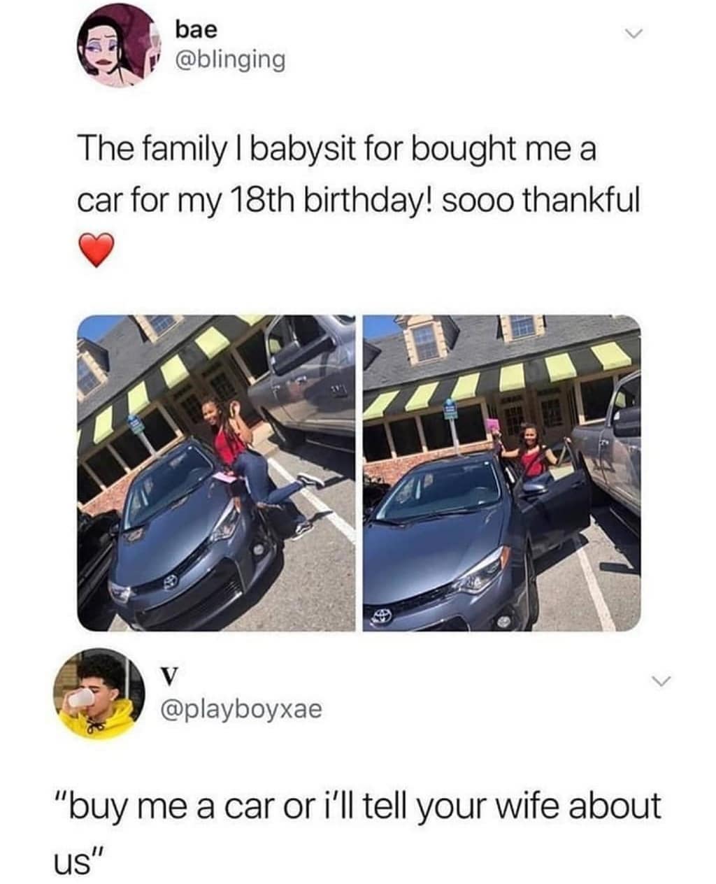 @blinging bae - bae The family I babysit for bought me a car for my 18th birthday! sooo thankful V "buy me a car or i'll tell your wife about us"