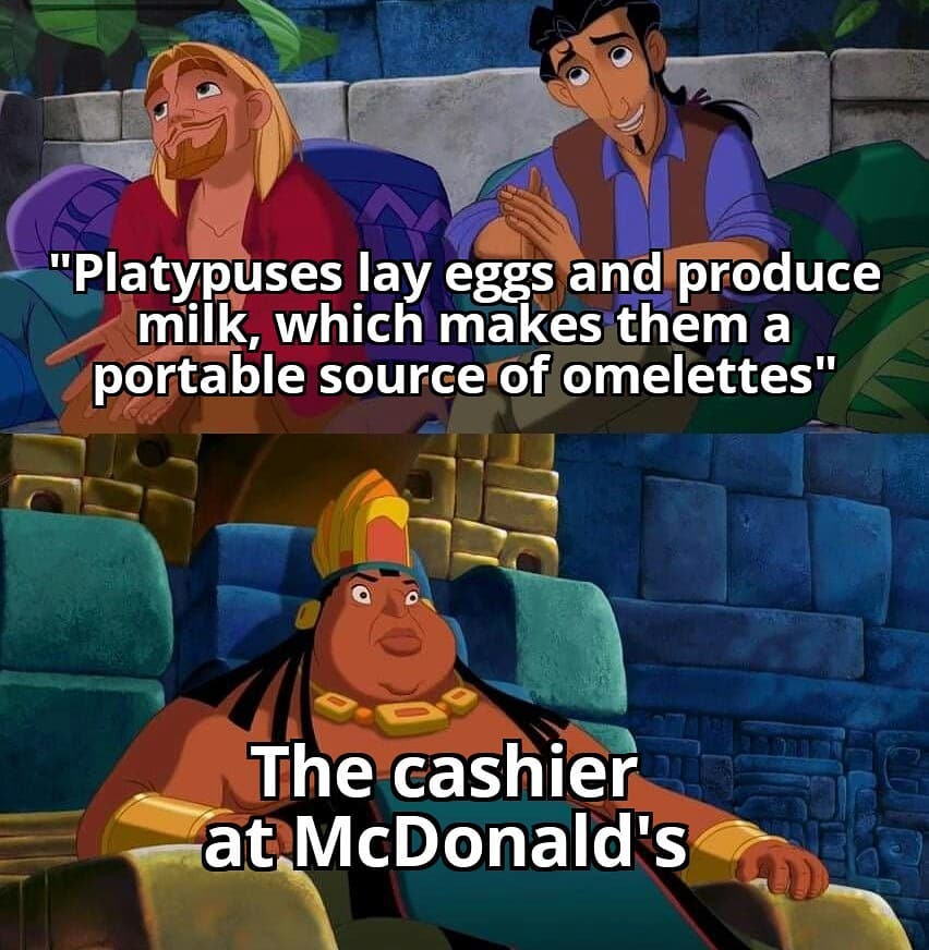 tulio and miguel lying to chief tannabok meme template - "Platypuses lay eggs and produce milk, which makes them a portable source of omelettes" The cashier at McDonald's