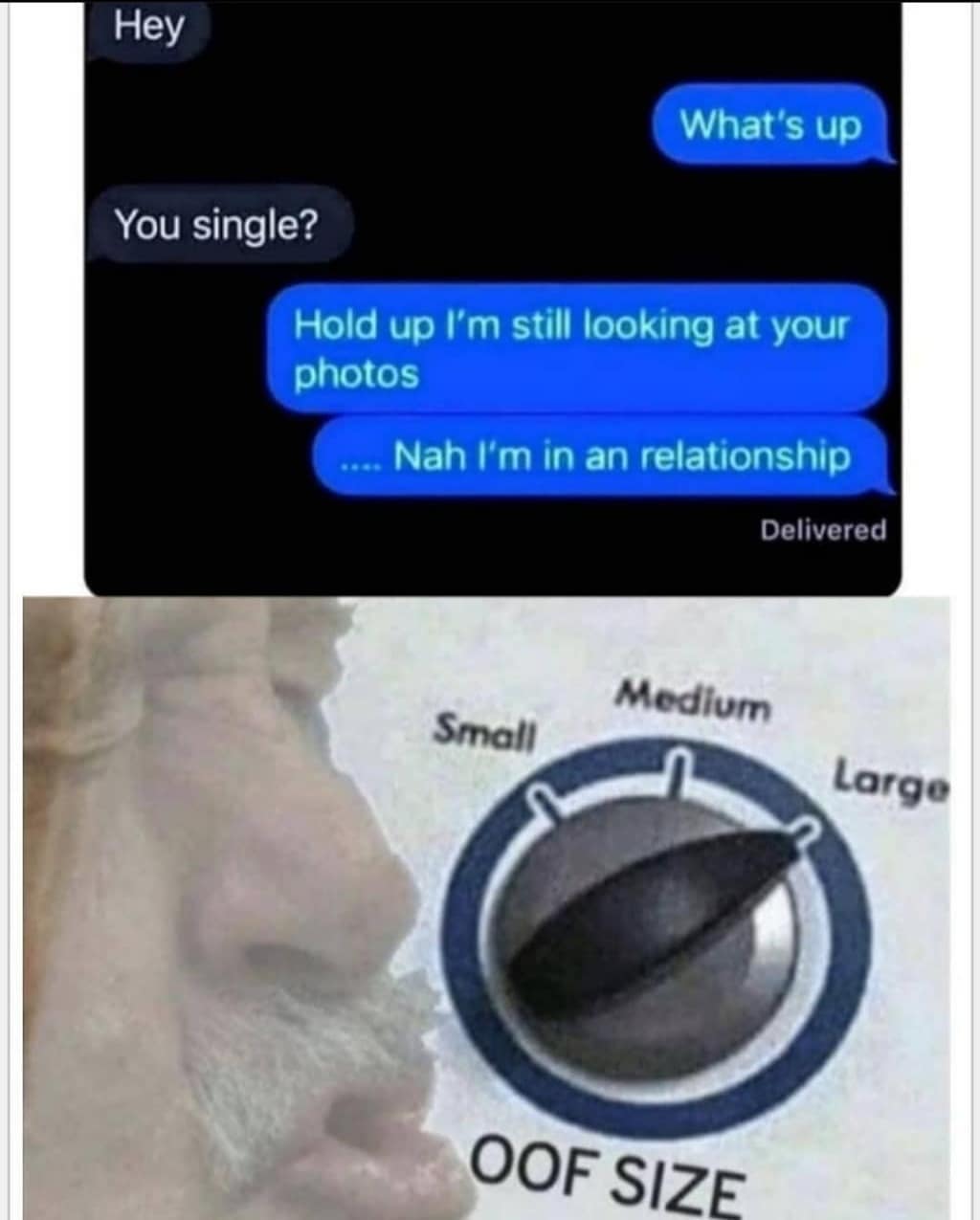 oof size large meme - Hey What's up You single? Hold up I'm still looking at your photos .... Nah I'm in an relationship Delivered Medium Small Large Oof Size