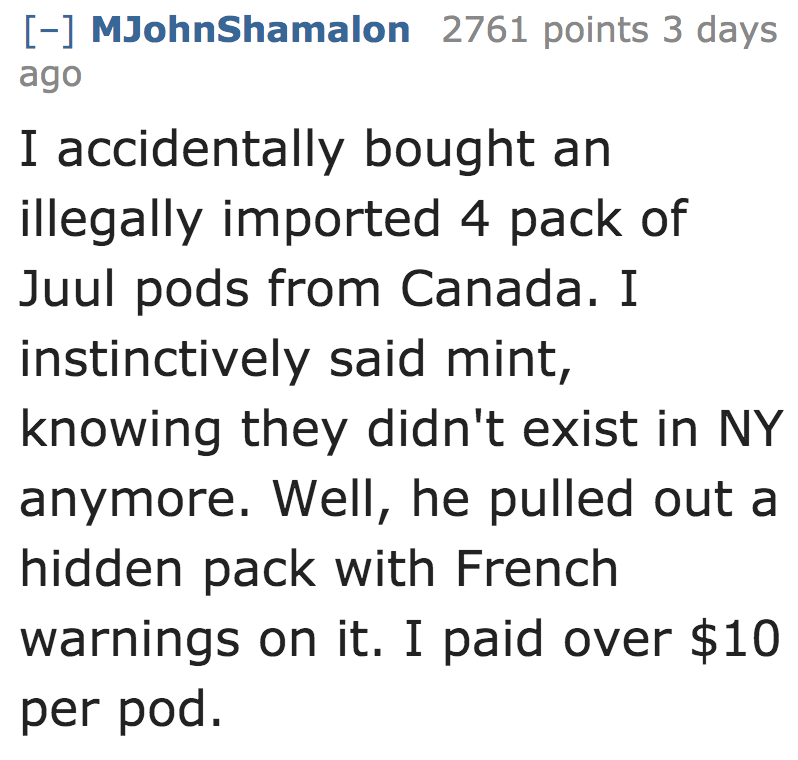I accidentally bought an illegally imported 4 pack of Juul pods from Canada. I instinctively said mint, knowing they didn't exist in Ny anymore. Well, he pulled out a hidden pack with French warnings on it. I p
