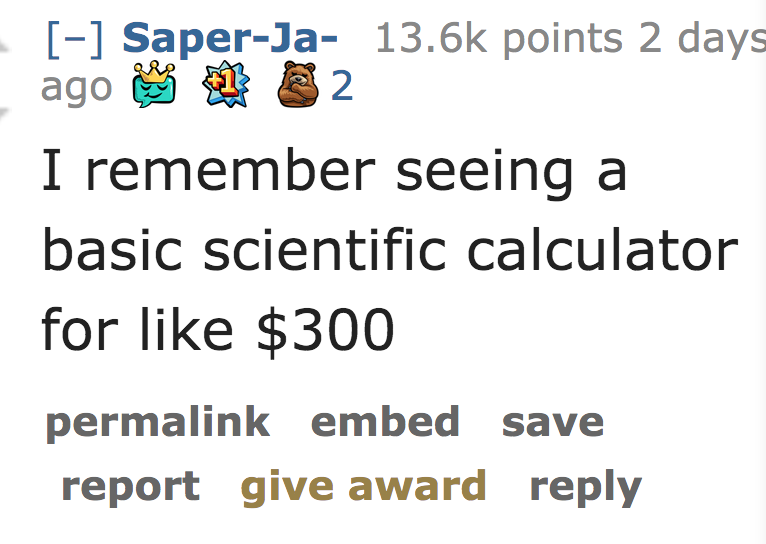 I remember seeing a basic scientific calculator for $300 permalink embed save report give award
