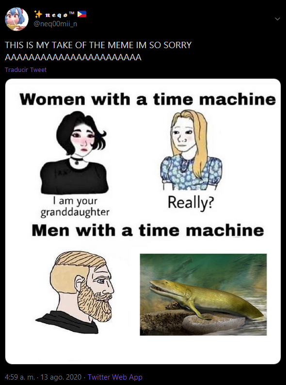 Tm nego This Is My Take Of The Meme Im So Sorry Aaaaaaaaaaaaaaaaaaaaaaa Traducir Tweet Women with a time machine I am your Really? granddaughter Men with a time machine a. m. 13 ago. 2020 Twitter Web App