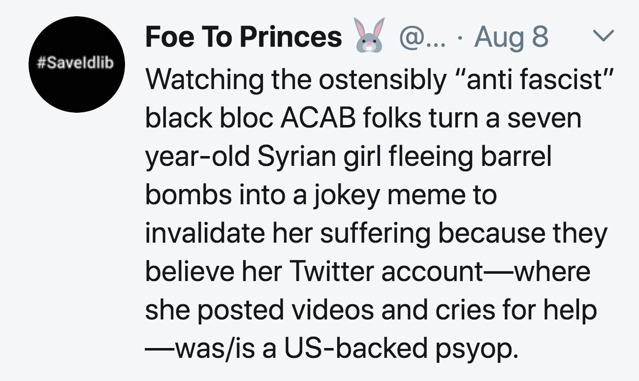 angle - V Foe To Princes @... Aug 8 Watching the ostensibly "anti fascist" black bloc Acab folks turn a seven yearold Syrian girl fleeing barrel bombs into a jokey meme to invalidate her suffering because they believe her Twitter accountwhere she posted v