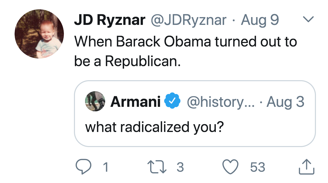 Jd Ryznar Aug 9 When Barack Obama turned out to be a Republican. Armani ... Aug 3 what radicalized you? 1 17 3 53
