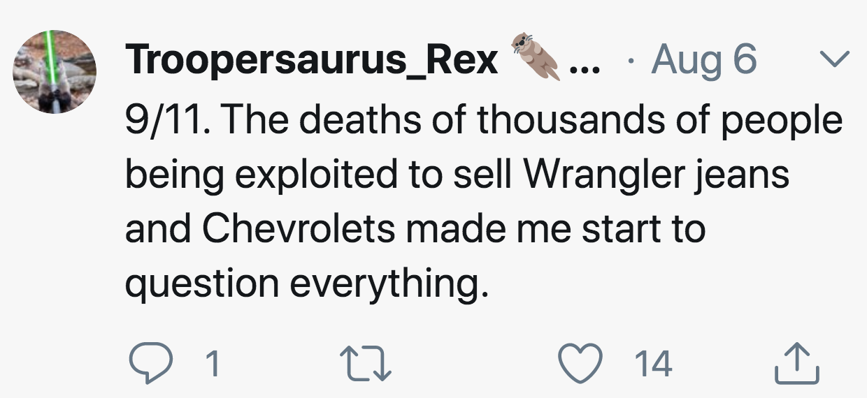 angle - ... Troopersaurus_Rex Aug 6 911. The deaths of thousands of people being exploited to sell Wrangler jeans and Chevrolets made me start to question everything. e 1 27 14