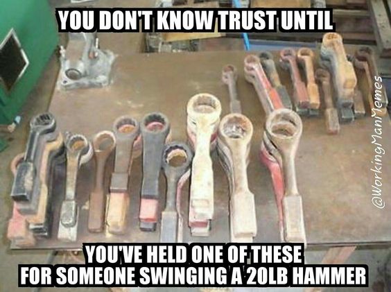ironworker meme - You Don'T Know Trust Until Man Memes You'Ve Held One Of These For Someone Swinging A 20LB Hammer