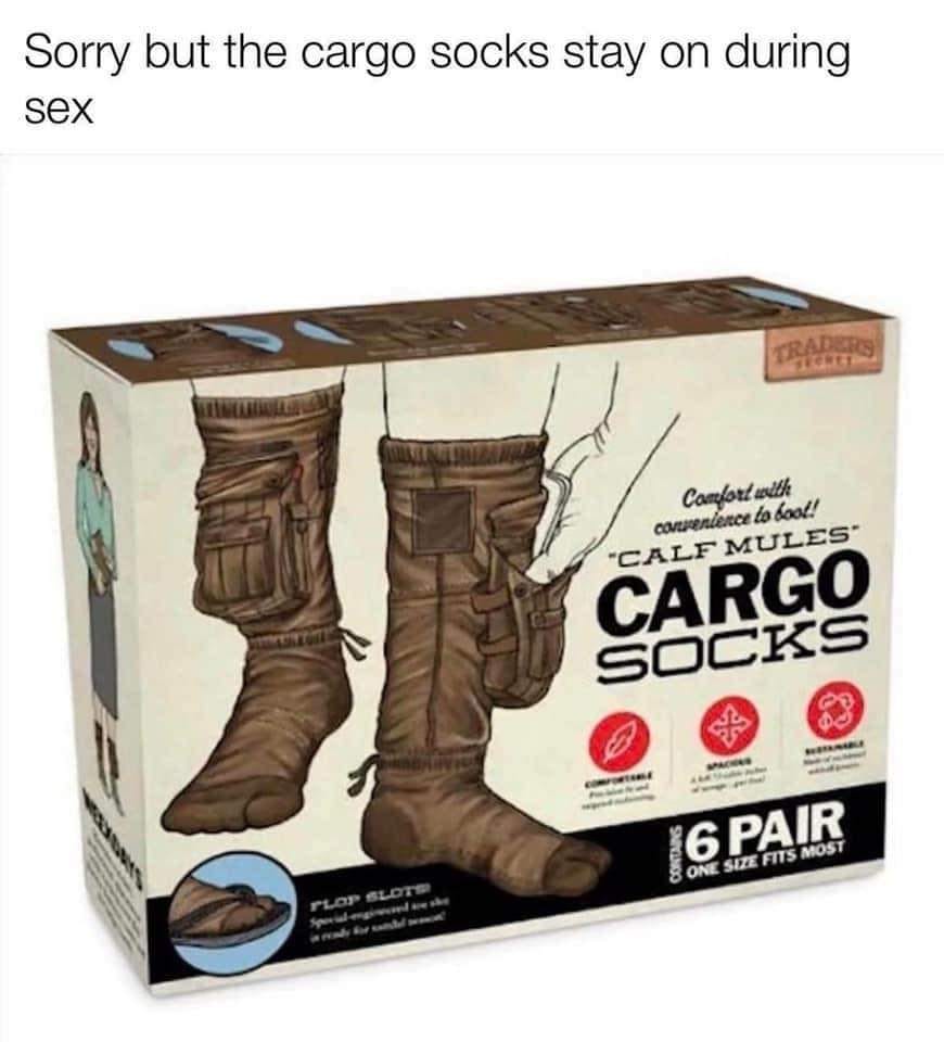 Sorry but the cargo socks stay on during sex