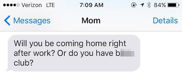 mom text message - will you be coming home right after work? or do you have bitch club?