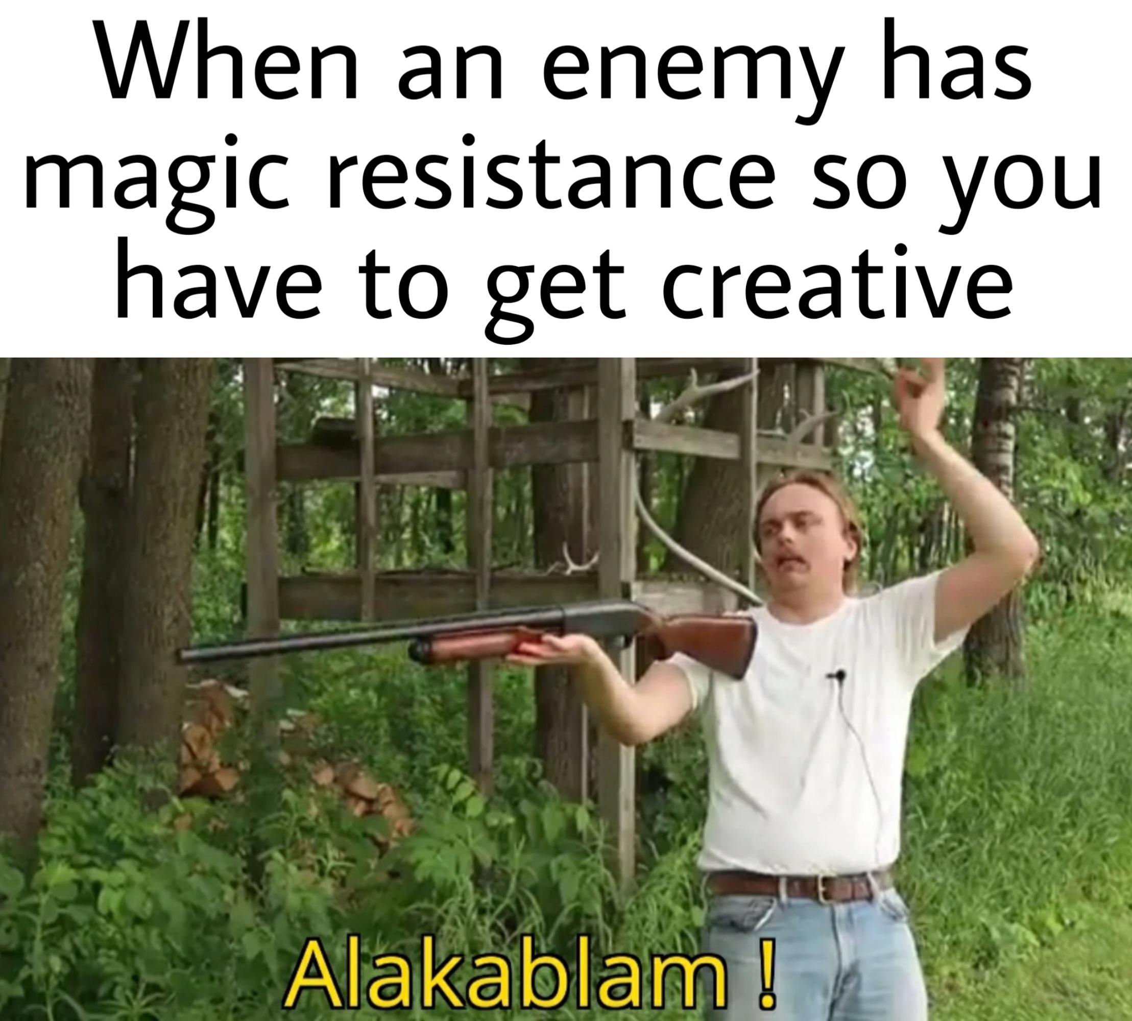 dank memes - tree - When an enemy has magic resistance so you have to get creative Alakablam!