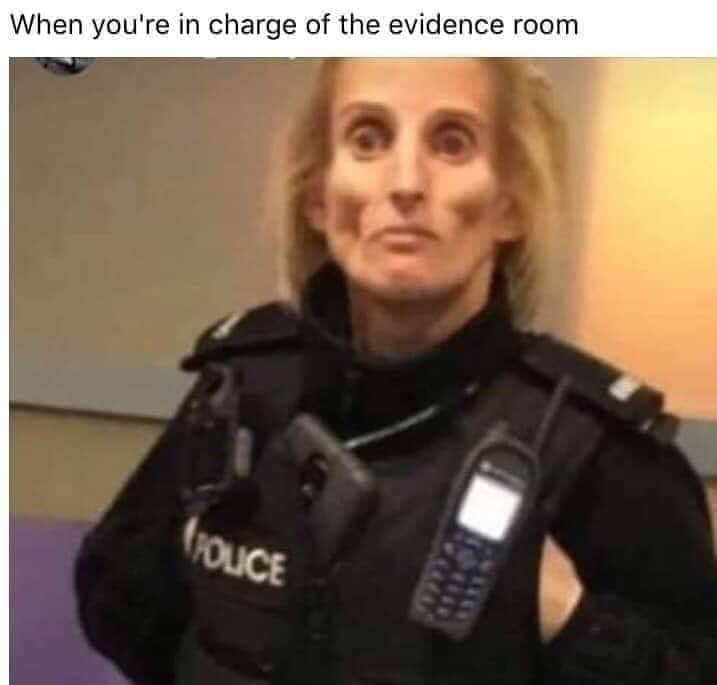 sesh memes - When you're in charge of the evidence room Couce