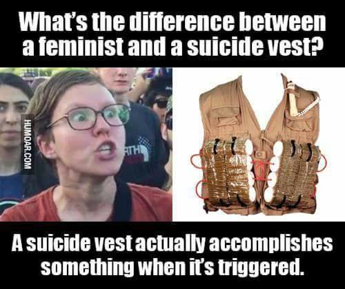 feminist suicide vest meme - What's the difference between a feminist and a suicide vest? Humoar.Com Athi A suicide vest actually accomplishes something when it's triggered.