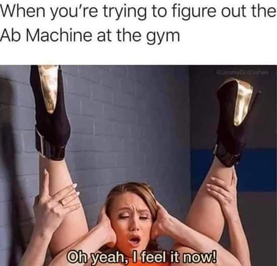 dirty-memes muscle - When you're trying to figure out the Ab Machine at the gym Oh yeah, I feel it now!