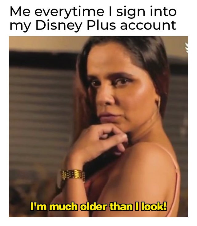 dirty-memes photo caption - Me everytime I sign into my Disney Plus account I'm much older than I look!