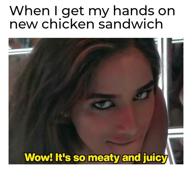 dirty-memes photo caption - When I get my hands on new chicken sandwich Wow! It's so meaty and juicy