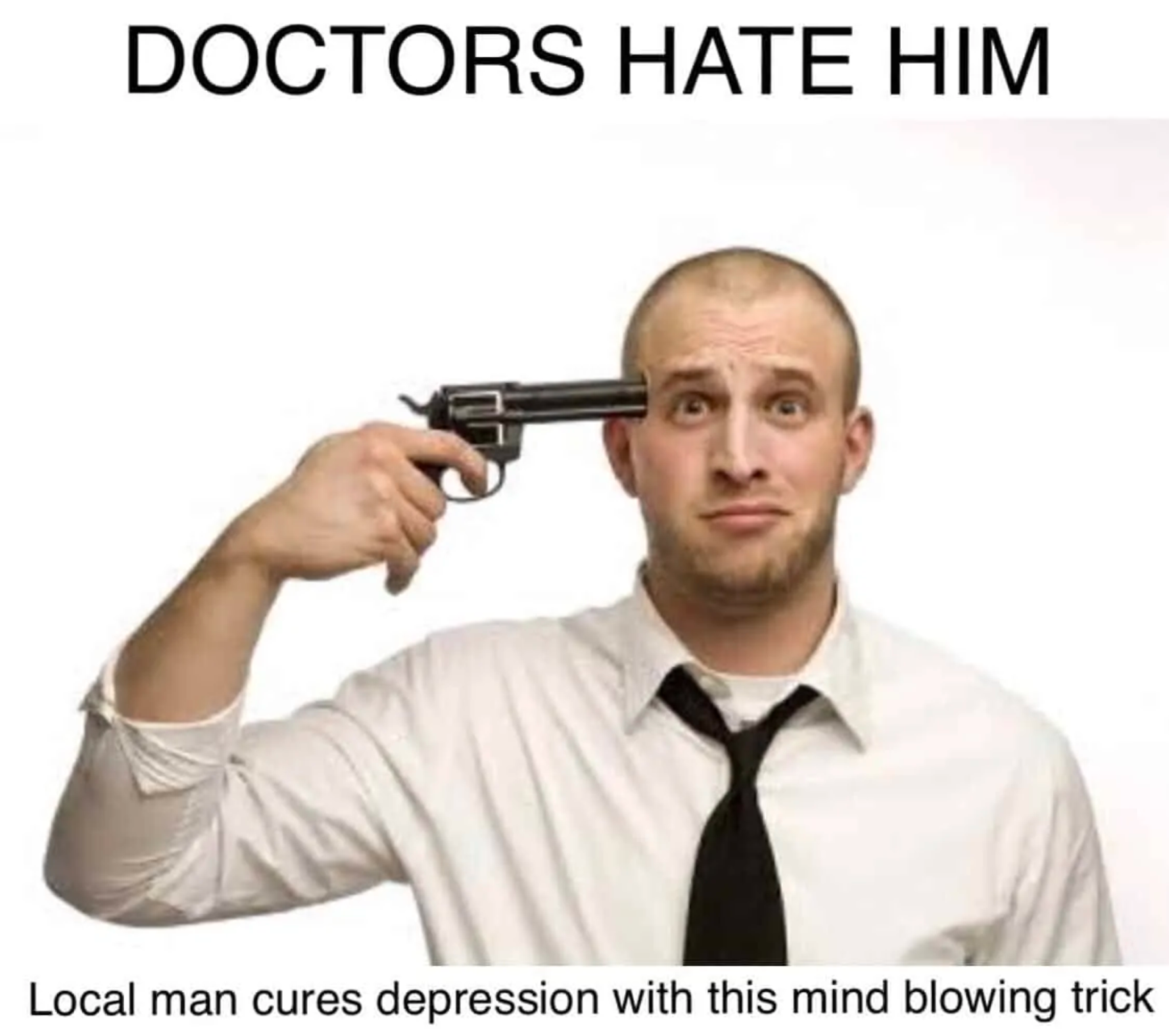 funny dark memes - Doctors Hate Him Local man cures depression with this mind blowing trick