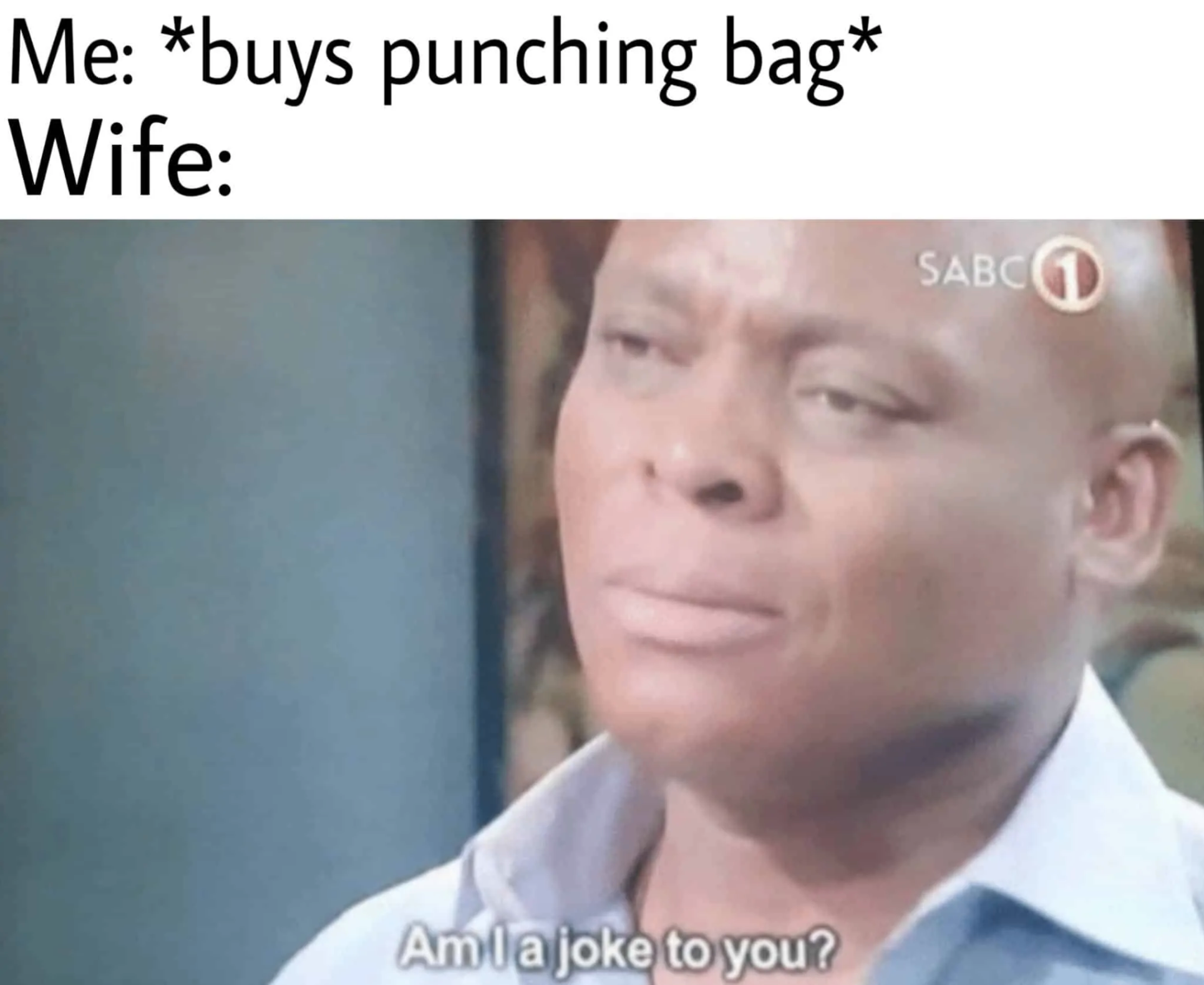 dank dark memes - Me buys punching bag Wife - Am I a joke to you?