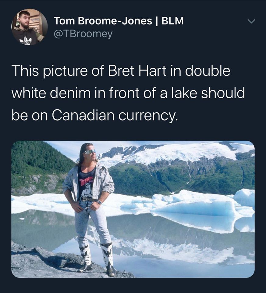cool random pics - bret hitman hart - Tom BroomeJones | Blm This picture of Bret Hart in double white denim in front of a lake should be on Canadian currency.