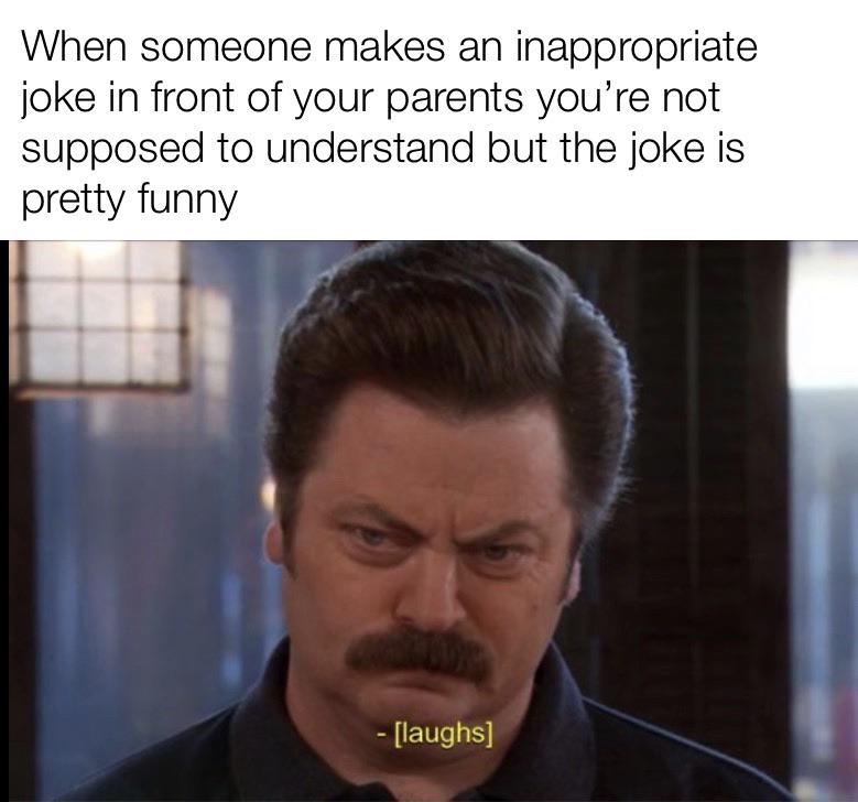 inappropriate memes - ron swanson meme twitter - When someone makes an inappropriate joke in front of your parents you're not supposed to understand but the joke is pretty funny laughs