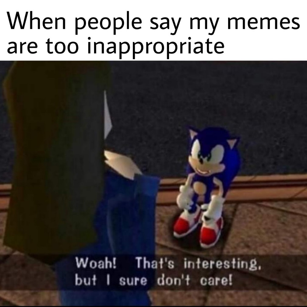 inappropriate memes - that's interesting but i sure don t care - When people say my memes are too inappropriate Woah! That's interesting. but I sure don't care!