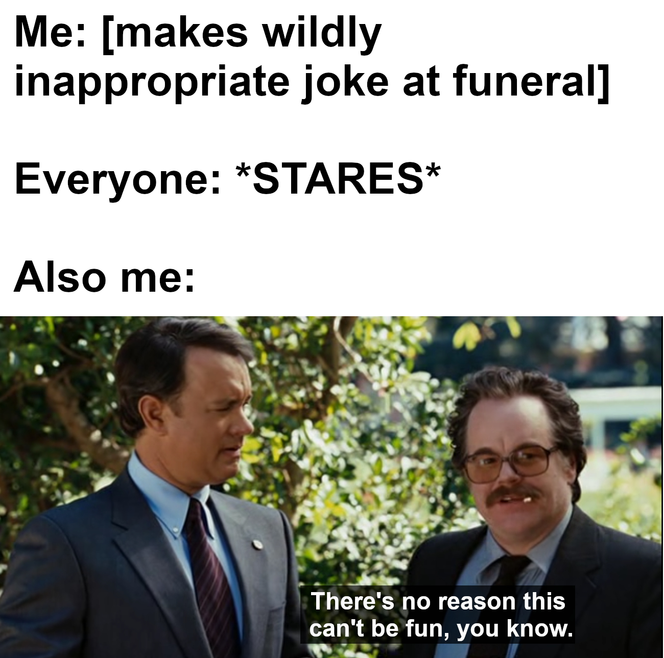 inappropriate memes - windows 2000 - Me makes wildly inappropriate joke at funeral Everyone Stares Also me There's no reason this can't be fun, you know.
