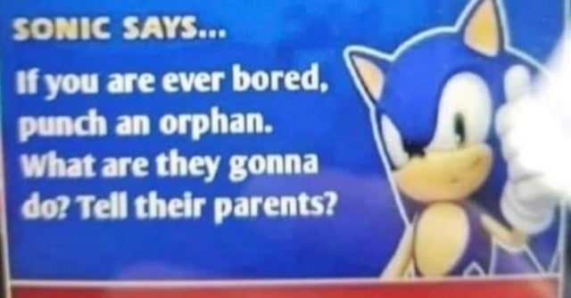 inappropriate memes - cartoon - Sonic Says... If you are ever bored, punch an orphan. What are they gonna do? Tell their parents?